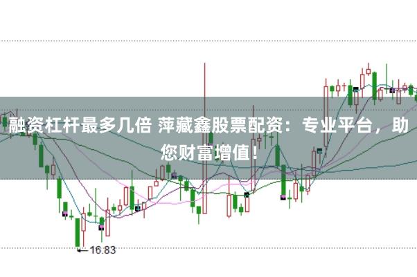 融资杠杆最多几倍 萍藏鑫股票配资：专业平台，助您财富增值！