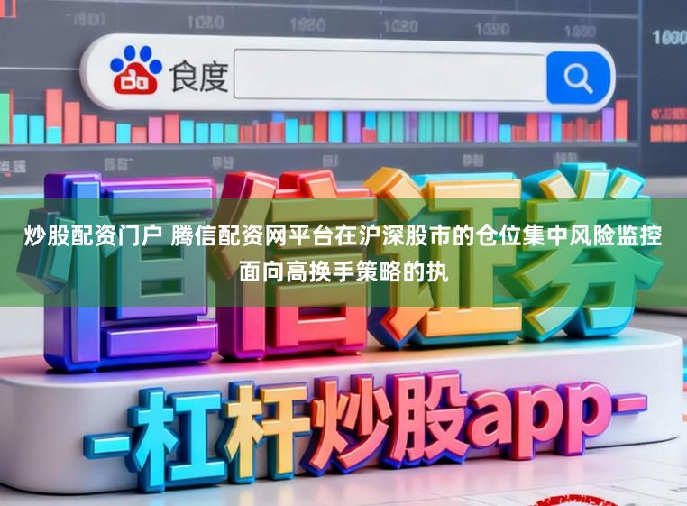 炒股配资门户 腾信配资网平台在沪深股市的仓位集中风险监控面向高换手策略的执