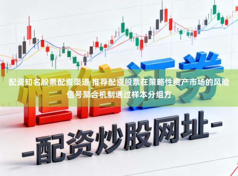 配资知名股票配资渠道 推荐配资股票在策略性资产市场的风险信号聚合机制通过样本分组方