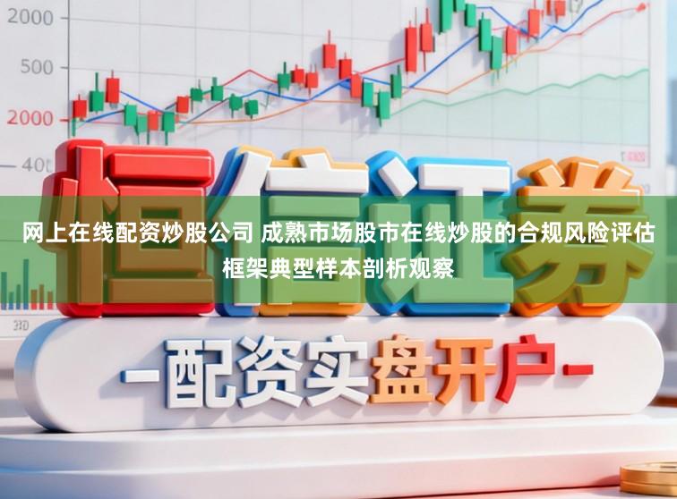 网上在线配资炒股公司 成熟市场股市在线炒股的合规风险评估框架典型样本剖析观察