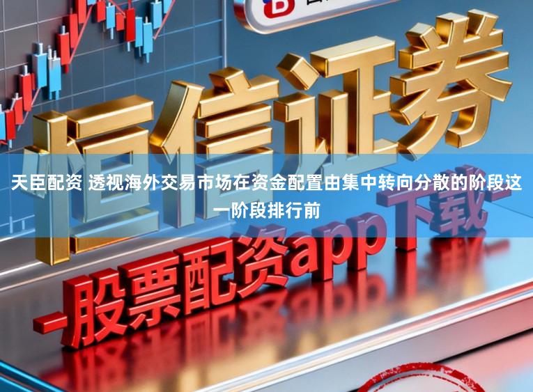 天臣配资 透视海外交易市场在资金配置由集中转向分散的阶段这一阶段排行前