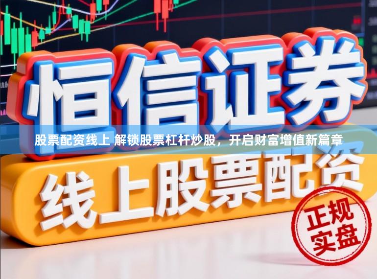 股票配资线上 解锁股票杠杆炒股，开启财富增值新篇章