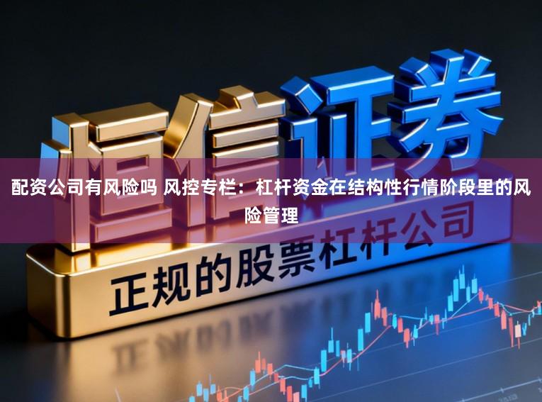 配资公司有风险吗 风控专栏：杠杆资金在结构性行情阶段里的风险管理