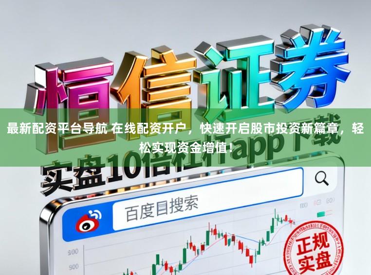 最新配资平台导航 在线配资开户，快速开启股市投资新篇章，轻松实现资金增值！