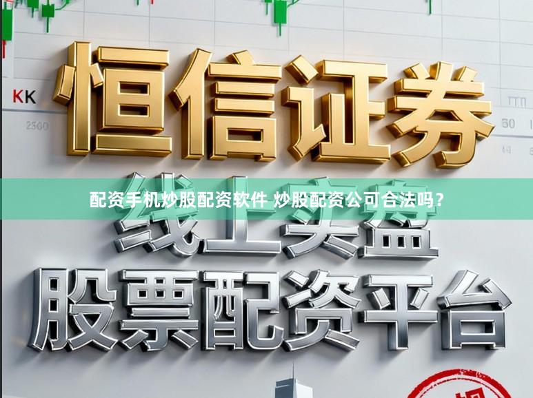 配资手机炒股配资软件 炒股配资公可合法吗？