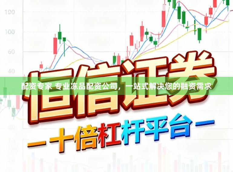 配资专家 专业冻品配资公司，一站式解决您的融资需求