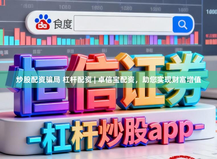炒股配资骗局 杠杆配资 | 卓信宝配资，助您实现财富增值