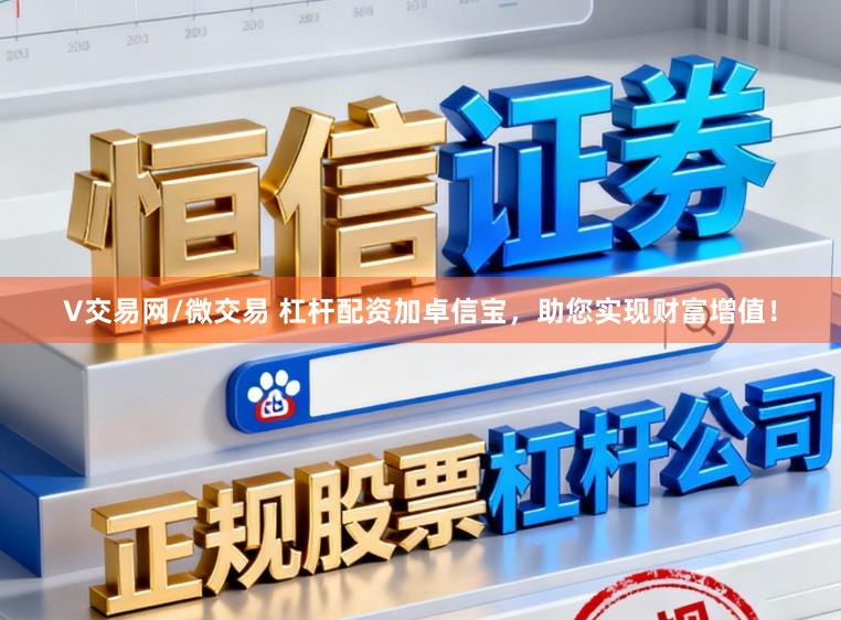 V交易网/微交易 杠杆配资加卓信宝，助您实现财富增值！